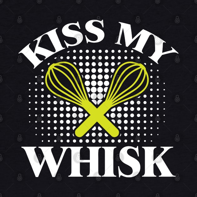 Kiss My Whisk - Cooking Quote by CRE4TIX